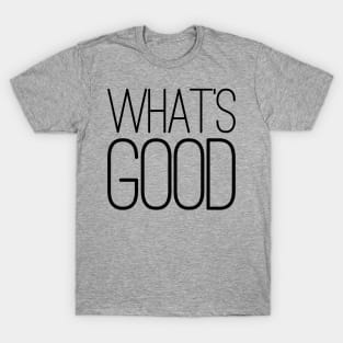 What's Good T-Shirt